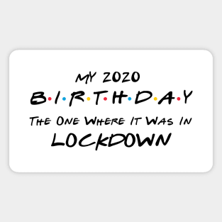 My 2020 Birthday - The One Where It Was In Lockdown (black font) Magnet